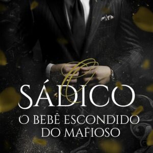 O SÁDICO: O bebê escondido do mafioso (Renascidos da máfia Livro 4)