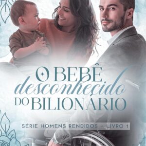 O bebê desconhecido do bilionário (Homens rendidos Livro 1)